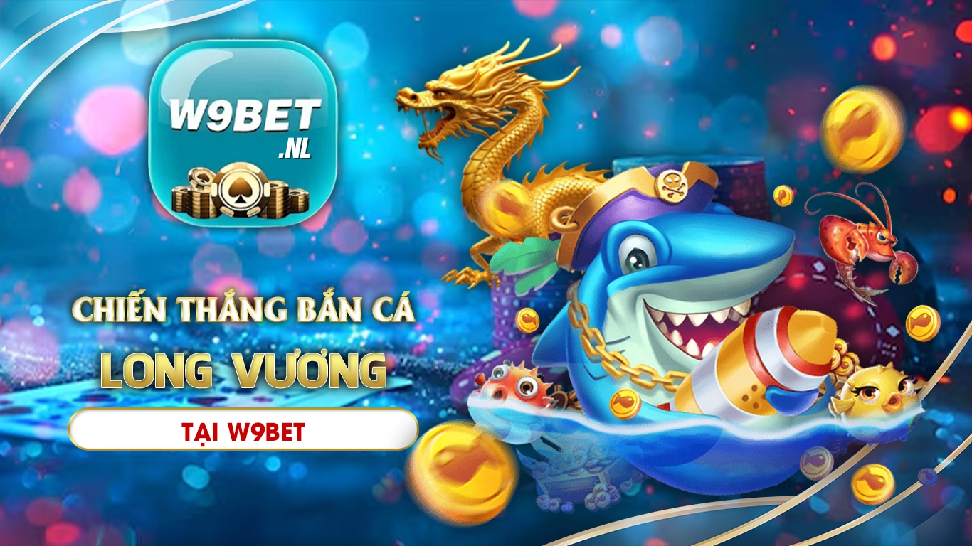 bắn cá long vương w9bet 02