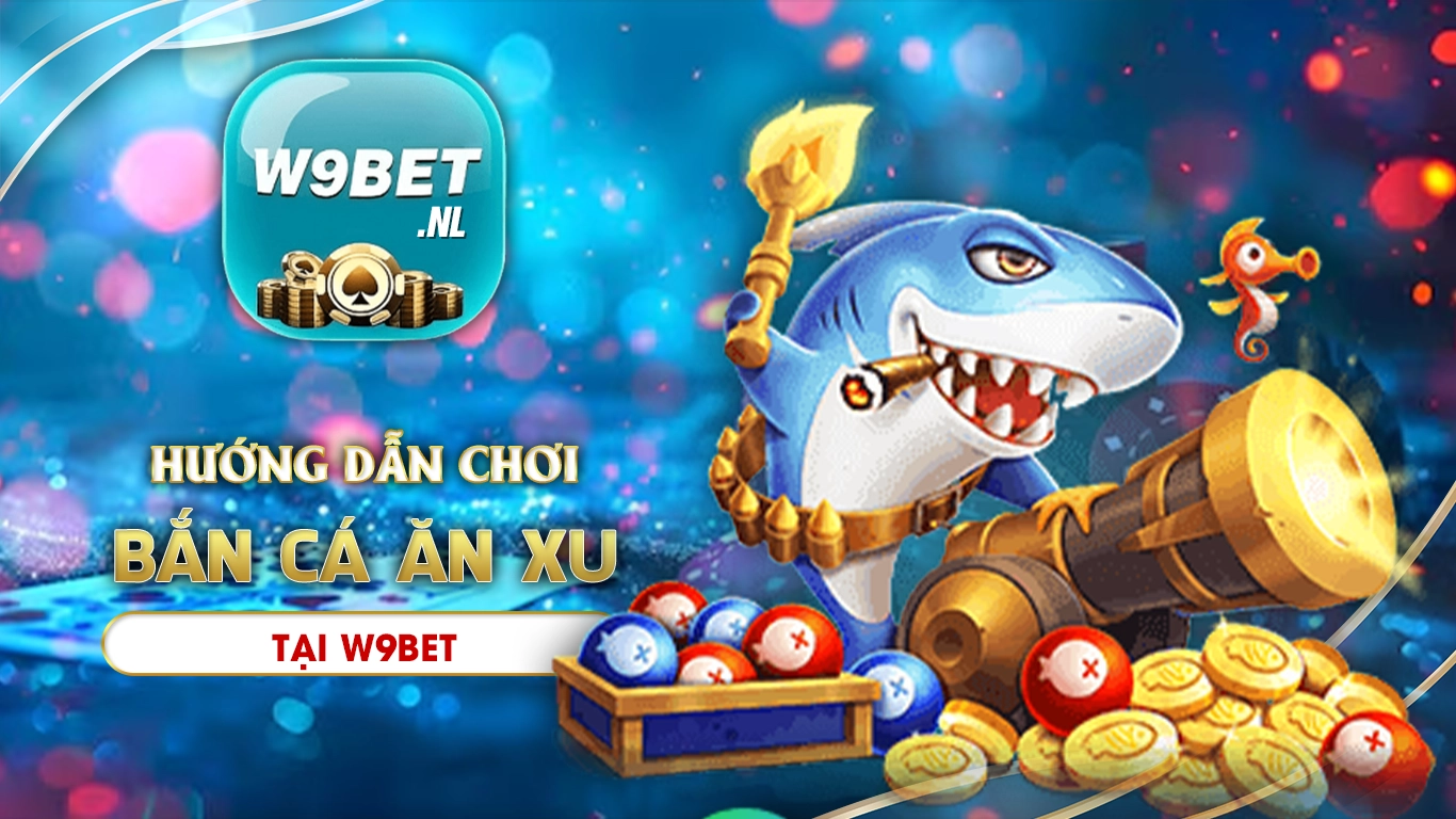 bắn cá ăn xu w9bet 01