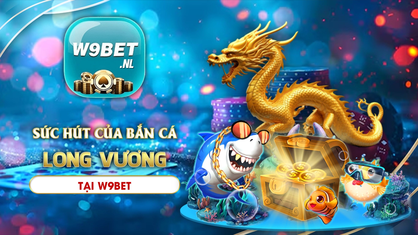 bắn cá long vương w9bet 01